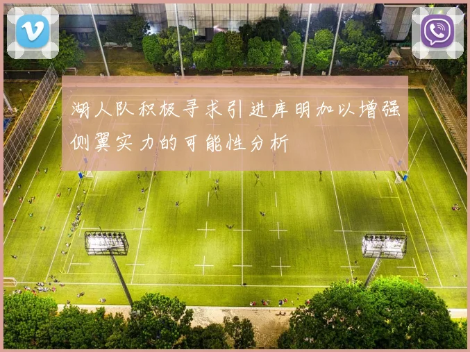 湖人队积极寻求引进库明加以增强侧翼实力的可能性分析
