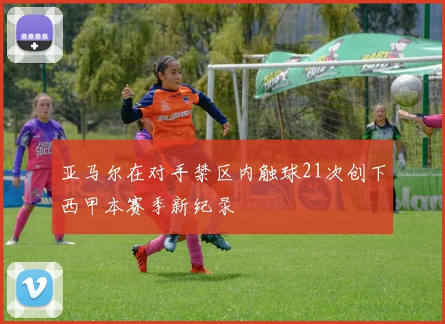 亚马尔在对手禁区内触球21次创下西甲本赛季新纪录