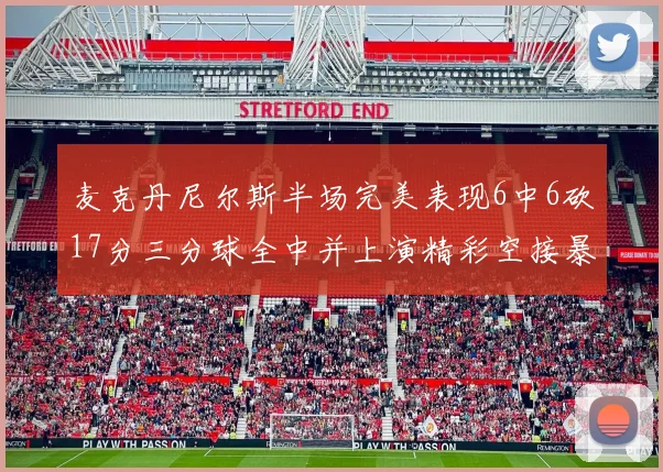 麦克丹尼尔斯半场完美表现6中6砍17分三分球全中并上演精彩空接暴扣